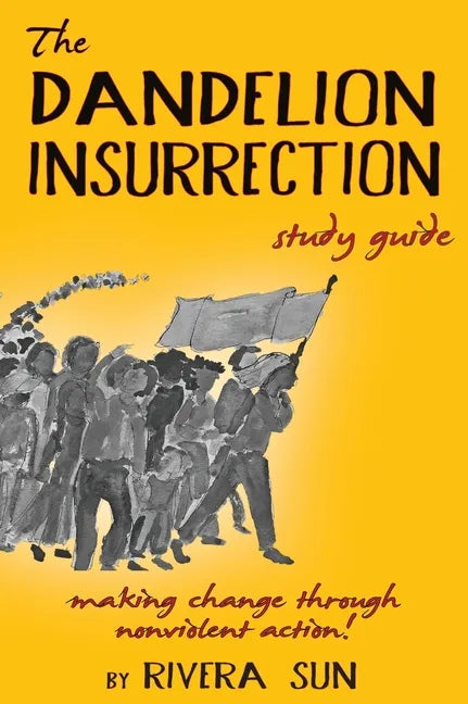 The Dandelion Insurrection Study Guide: - making change through nonviolent action - - Hardcover