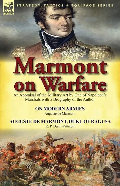 Marmont on Warfare: An Appraisal of the Military Art by One of Napoleon's Marshals with a Biography of the Author-On Modern Armies by Augu - Paperback