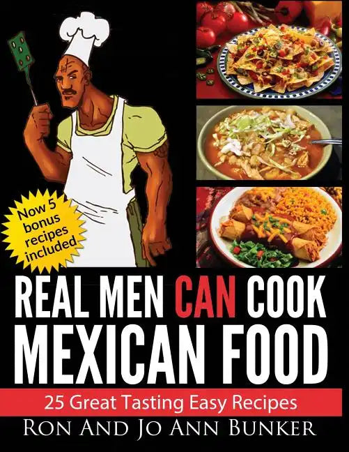 Real Men Can Cook Mexican Food: 25 Easy recipes - Paperback