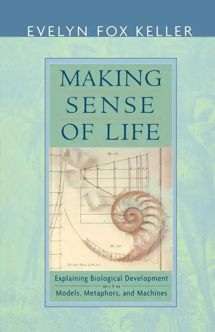 Making Sense of Life: Explaining Biological Development with Models, Metaphors, and Machines - Paperback