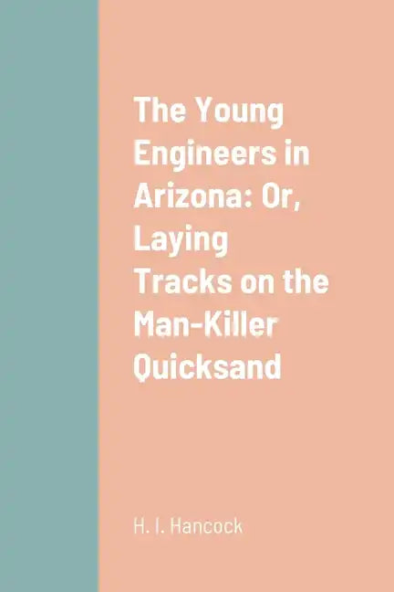 The Young Engineers in Arizona: Or, Laying Tracks on the Man-Killer Quicksand - Paperback