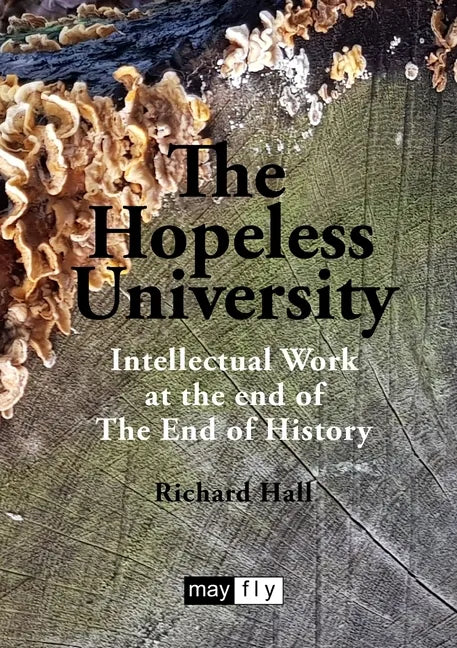 The Hopeless University: Intellectual Work at the end of The End of History - Paperback