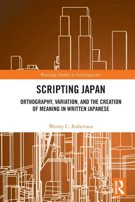 Scripting Japan: Orthography, Variation, and the Creation of Meaning in Written Japanese - Paperback