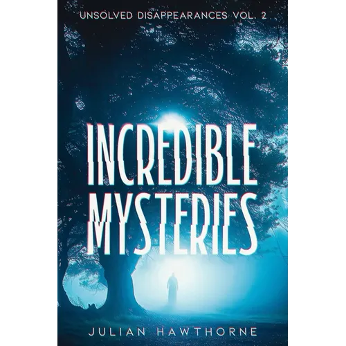 Incredible Mysteries Unsolved Disappearances Vol. 2: True Crime Stories of Missing Persons Who Vanished Without a Trace - Paperback