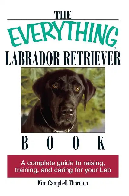 The Everything Labrador Retriever Book: A Complete Guide to Raising, Training, and Caring for Your Lab - Paperback