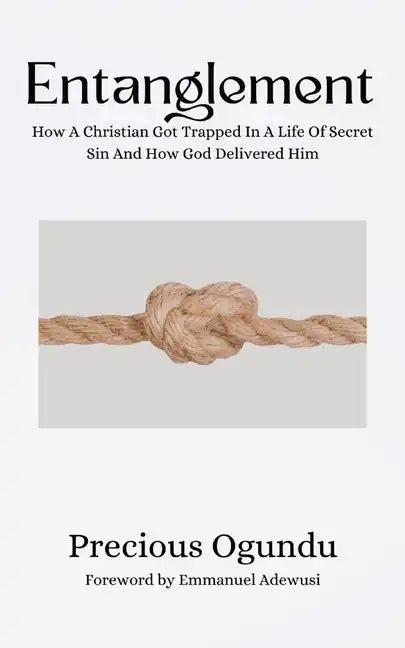 Entanglement: How A Christian Got Trapped In A Life Of Secret Sin And How God Delivered Him - Paperback