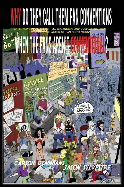 Why Do They Call Them Fan Conventions When the Fans Aren't Conventional? Interviews with Celebrities, Organizers and Cosplayers from the Wild, Wide Wo - Paperback