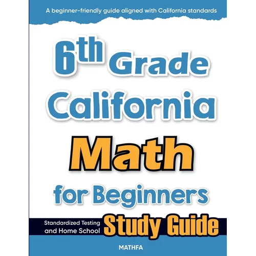 6th Grade California Math for Beginners: Standardized Testing and Home school Study Guide - Paperback
