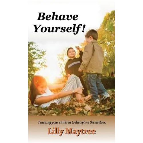 Behave Yourself!: Teaching your children to discipline themselves. - Hardcover