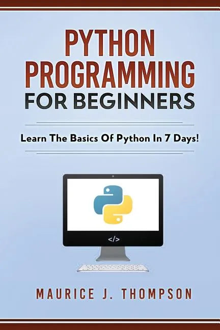 Python Programming For Beginners - Learn The Basics Of Python In 7 Days! - Paperback