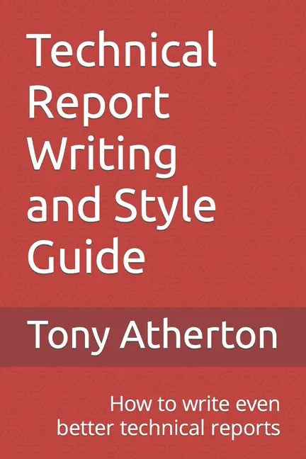 Technical Report Writing and Style Guide: How to write even better technical reports. - Paperback