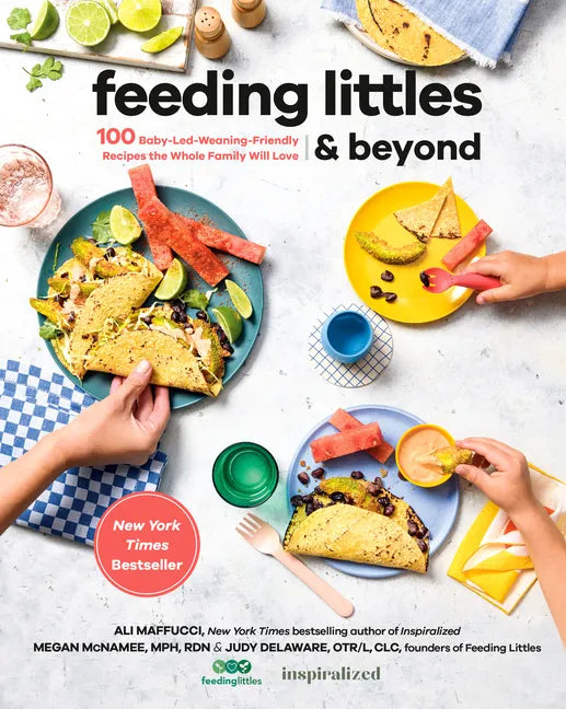 Feeding Littles and Beyond: 100 Baby-Led-Weaning-Friendly Recipes the Whole Family Will Love: A Cookbook - Paperback