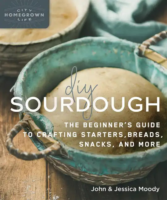 DIY Sourdough: The Beginner's Guide to Crafting Starters, Bread, Snacks, and More - Paperback