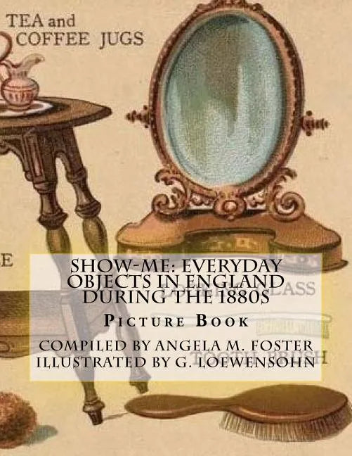 Show-Me: Everyday Objects In England During The 1880s (Picture Book) - Paperback