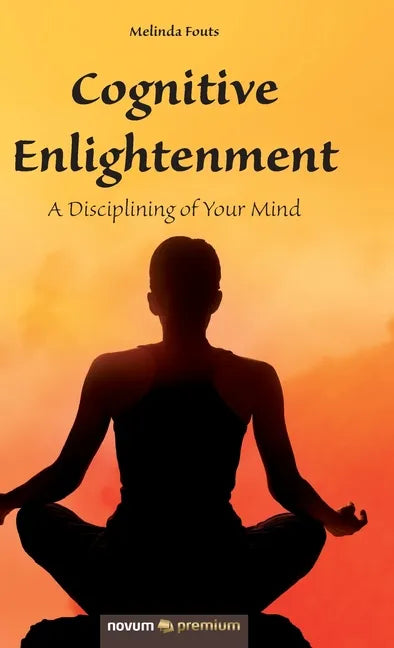 Cognitive Enlightenment: A Disciplining of Your Mind - Hardcover