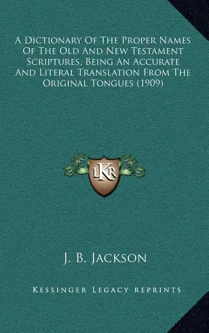 A Dictionary of the Proper Names of the Old and New Testament Scriptures, Being an Accurate and Literal Translation from the Original Tongues (1909) - Hardcover