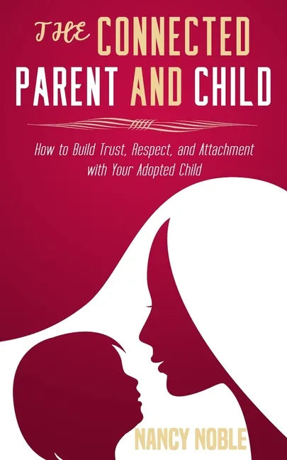 The Connected Parent and Child: How to Build Trust, Respect, and Attachment with Your Adopted Child - Paperback