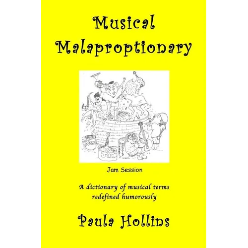 Musical Malaproptionary: A dictionary of musical terms redefined humorously - for music lovers, screwball musicians, irreverent iconoclasts, dy - Paperback