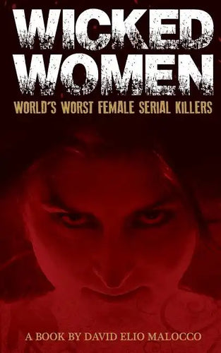 Wicked Women: World's Worst Female Serial Killers - Paperback