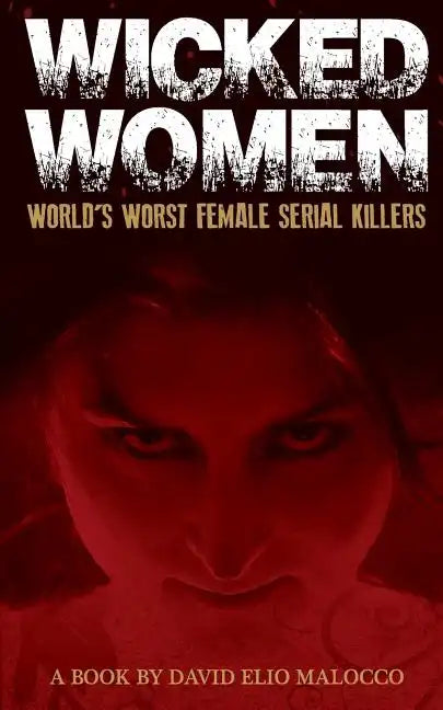 Wicked Women: World's Worst Female Serial Killers - Paperback