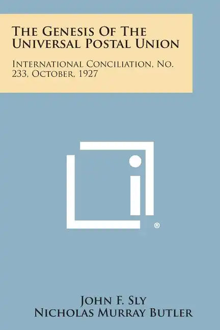 The Genesis of the Universal Postal Union: International Conciliation, No. 233, October, 1927 - Paperback