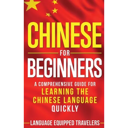 Chinese for Beginners: A Comprehensive Guide for Learning the Chinese Language Quickly - Hardcover