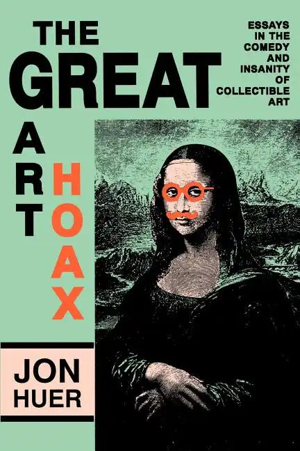 The Great Art Hoax: Essays in the Comedy and Insanity of Collectible Art - Paperback