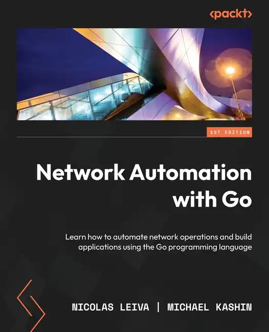 Network Automation with Go: Learn how to automate network operations and build applications using the Go programming language - Paperback