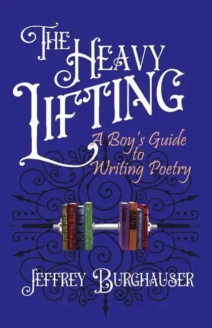 The Heavy Lifting: A Boy's Guide to Writing Poetry - Paperback