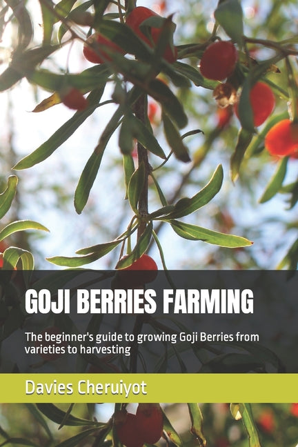 Goji Berries Farming: The beginner's guide to growing Goji Berries from varieties to harvesting - Paperback