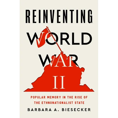 Reinventing World War II: Popular Memory in the Rise of the Ethnonationalist State - Hardcover