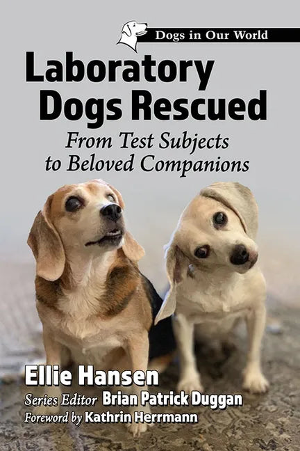 Laboratory Dogs Rescued: From Test Subjects to Beloved Companions - Paperback