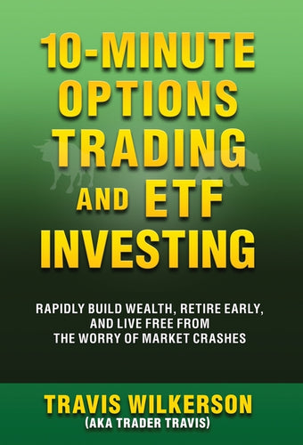 10-Minute Options Trading and ETF Investing: Rapidly Build Wealth, Retire Early, and Live Free from the Worry of Market Crashes - Hardcover