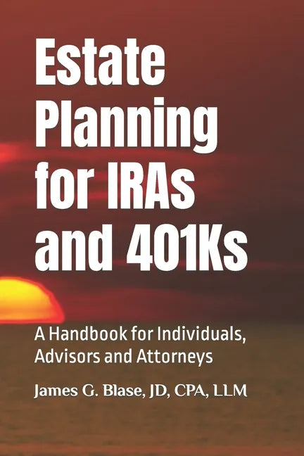 Estate Planning for IRAs and 401Ks: A Handbook for Individuals, Advisors and Attorneys - Paperback