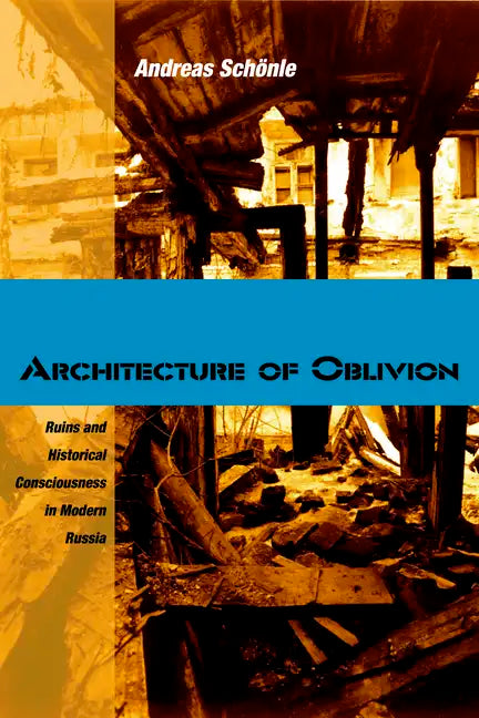 Architecture of Oblivion: Ruins and Historical Consciousness in Modern Russia - Hardcover