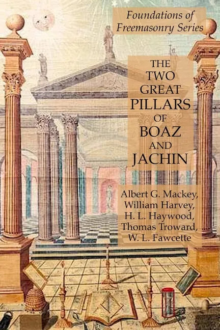 The Two Great Pillars of Boaz and Jachin: Foundations of Freemasonry Series - Paperback