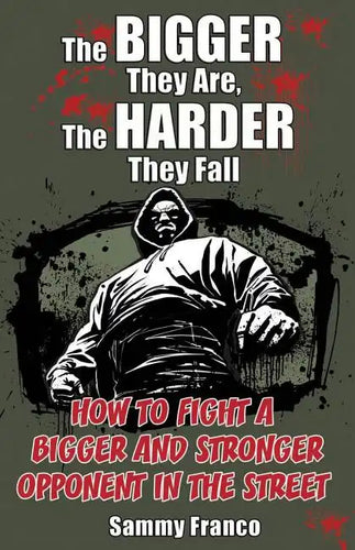 The Bigger They Are, The Harder They Fall: How to Fight a Bigger and Stronger Opponent in the Street - Paperback
