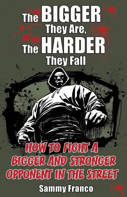 The Bigger They Are, The Harder They Fall: How to Fight a Bigger and Stronger Opponent in the Street - Paperback