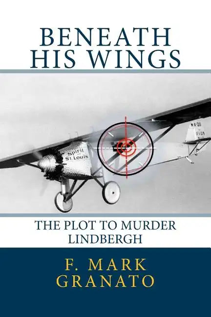 Beneath His Wings: The Plot To Murder Lindbergh - Paperback