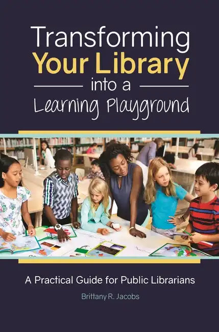 Transforming Your Library into a Learning Playground: A Practical Guide for Public Librarians - Paperback