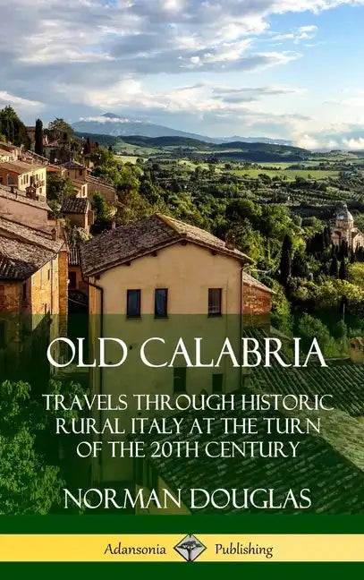 Old Calabria: Travels Through Historic Rural Italy at the Turn of the 20th Century (Hardcover) - Hardcover