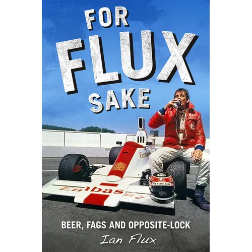 For Flux Sake: Beer, Fags and Opposite-Lock - Hardcover