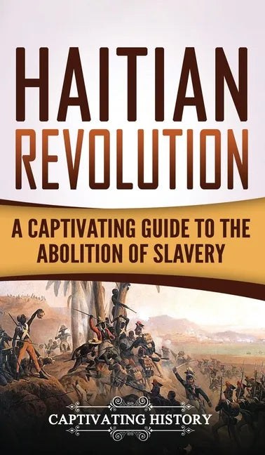 Haitian Revolution: A Captivating Guide to the Abolition of Slavery - Hardcover