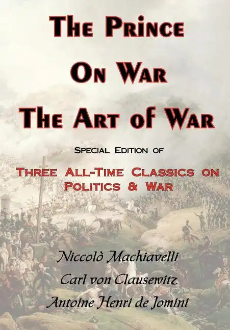 The Prince, on War & the Art of War - Three All-Time Classics on Politics & War - Paperback