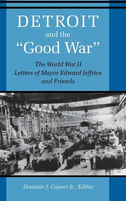 Detroit and the Good War: The World War II Letters of Mayor Edward Jeffries and Friends - Hardcover