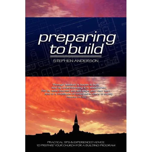 Preparing to Build: Practical Tips & Experienced Advice to Prepare Your Church for a Building Program - Paperback