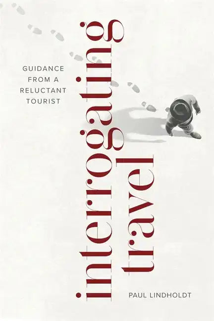 Interrogating Travel: Guidance from a Reluctant Tourist - Paperback