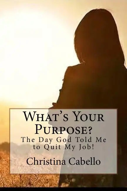 What's Your Purpose?: The Day God Told Me to Quit My Job! - Paperback