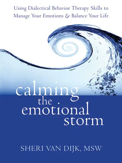 Calming the Emotional Storm: Using Dialectical Behavior Therapy Skills to Manage Your Emotions and Balance Your Life - Paperback