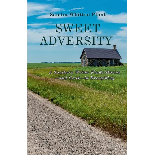 Sweet Adversity: A Southern Writer Finds Stories-and Good-in Everything - Paperback